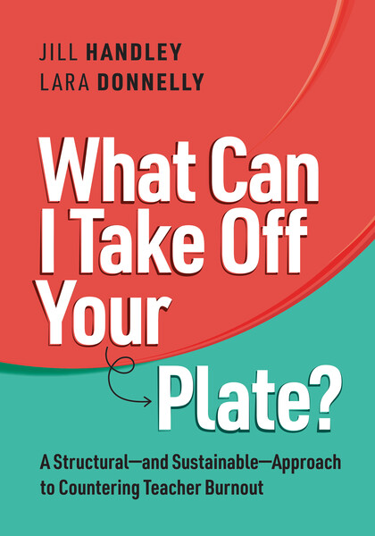 Book banner image for What Can I Take Off Your Plate? A Structural—and Sustainable—Approach to Countering Teacher Burnout