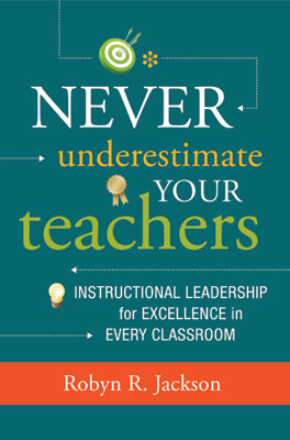 Book banner image for Never Underestimate Your Teachers: Instructional Leadership for Excellence in Every Classroom