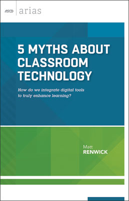 Book banner image for Five Myths About Classroom Technology: How do we integrate digital tools to truly enhance learning? (ASCD Arias)