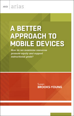Book banner image for A Better Approach to Mobile Devices: How do we maximize resources, promote equity, and support instructional goals? (ASCD Arias)