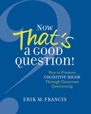 Book banner image for Now That's a Good Question! How to Promote Cognitive Rigor Through Classroom Questioning