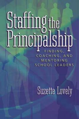 Book banner image for Staffing the Principalship: Finding, Coaching, and Mentoring School Leaders