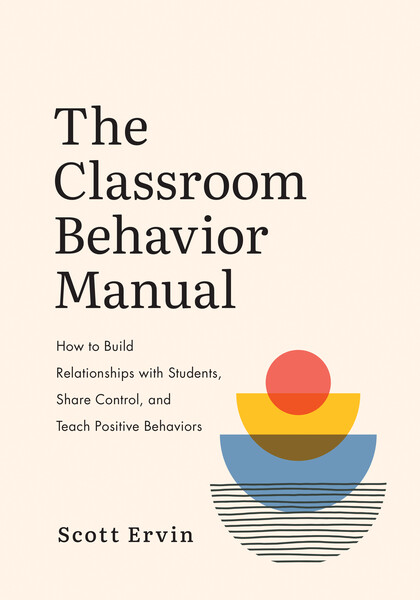 Book banner image for The Classroom Behavior Manual: How to Build Relationships with Students, Share Control, and Teach Positive Behaviors