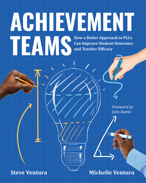 Book banner image for Achievement Teams: How a Better Approach to PLCs Can Improve Student Outcomes and Teacher Efficacy
