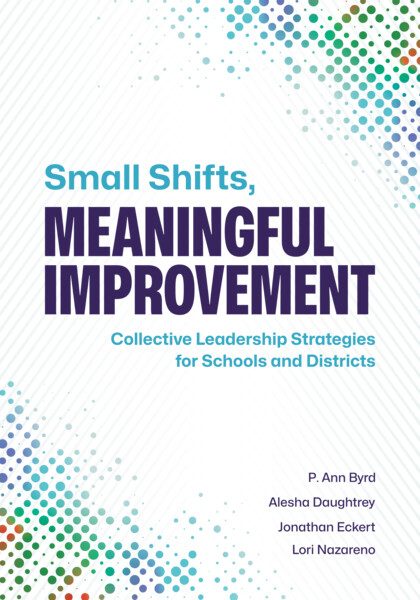 Book banner image for Small Shifts, Meaningful Improvement: Collective Leadership Strategies for Schools and Districts