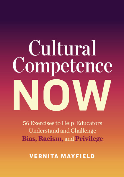 Book banner image for Cultural Competence Now: 56 Exercises to Help Educators Understand and Challenge Bias, Racism, and Privilege
