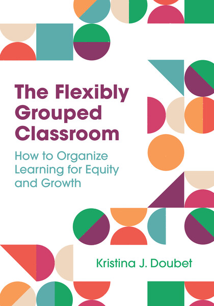 Book banner image for The Flexibly Grouped Classroom: How to Organize Learning for Equity and Growth