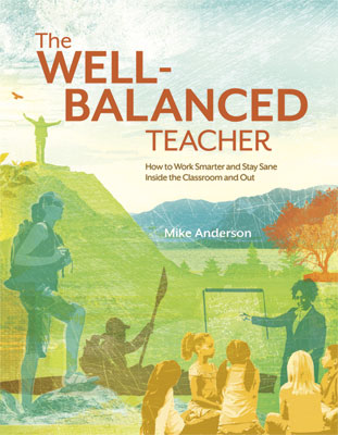 Book banner image for The Well-Balanced Teacher: How to Work Smarter and Stay Sane Inside the Classroom and Out