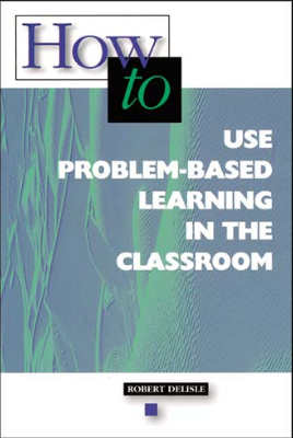 Book banner image for How to Use Problem-Based Learning in the Classroom